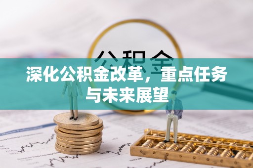 清城深化公积金改革，重点任务与未来展望