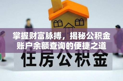 清城掌握财富脉搏，揭秘公积金账户余额查询的便捷之道