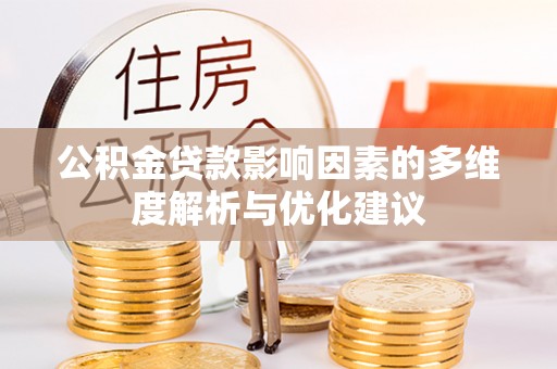 清城公积金贷款影响因素的多维度解析与优化建议