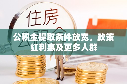 清城公积金提取条件放宽，政策红利惠及更多人群