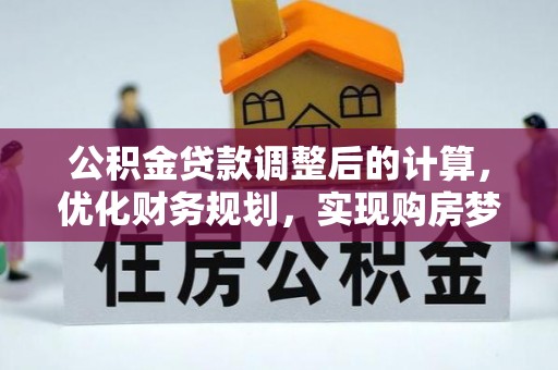 清城公积金贷款调整后的计算，优化财务规划，实现购房梦想