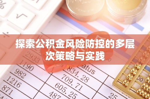 清城探索公积金风险防控的多层次策略与实践