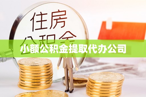 清城小额公积金提取代办公司